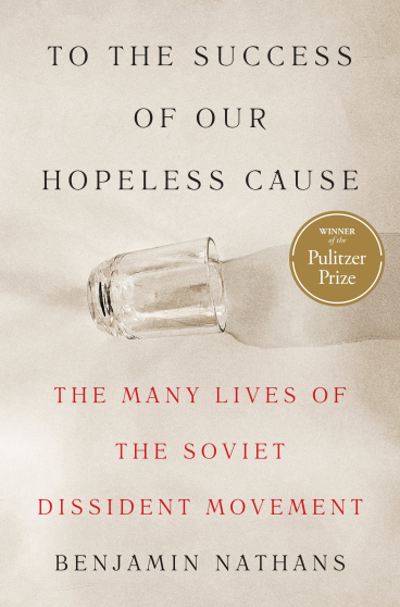 Nathans B. To the Success of Our Hopeless Cause: The Many Lives of the Soviet Dissident Movement. Princeton University Press, 2024